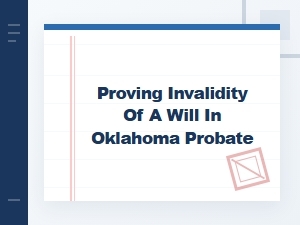 Proving Invalidity of a Will in Oklahoma Probate