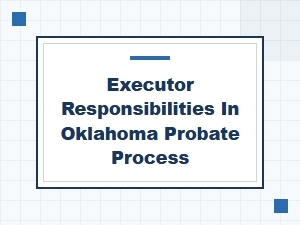 Executor Responsibilities in Oklahoma Probate Process