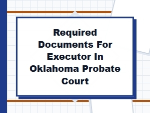 Required Documents for Executor in Oklahoma Probate Court