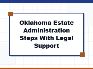 Oklahoma Estate Administration Steps with Legal Support